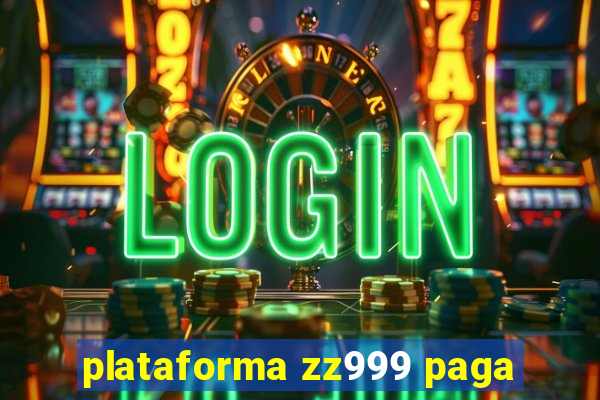 plataforma zz999 paga